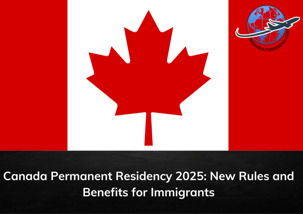 Canada 2025: New Rules & Benefits for Permanent Residency!